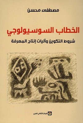 الخطاب السوسيولوجي ؛ شروط التكوين وآليات إنتاج المعرفة