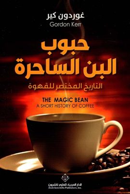 حبوب البن الساحرة ؛ التاريخ المختصر للقهوة