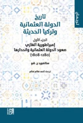 تاريخ الدولة العثمانية وتركيا الحديثة ؛ الجزء الأول - إمبراطورية الغازي صعود الدولة العثمانية وانحدارها ( 1280 - 1808 )